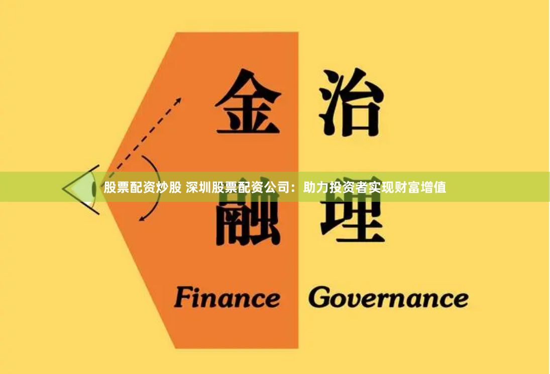 股票配资炒股 深圳股票配资公司：助力投资者实现财富增值