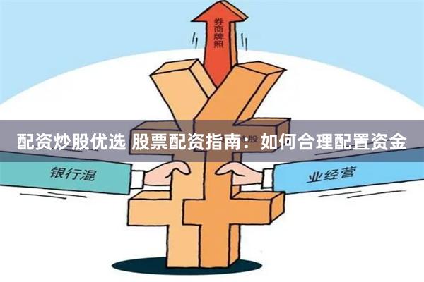 配资炒股优选 股票配资指南：如何合理配置资金
